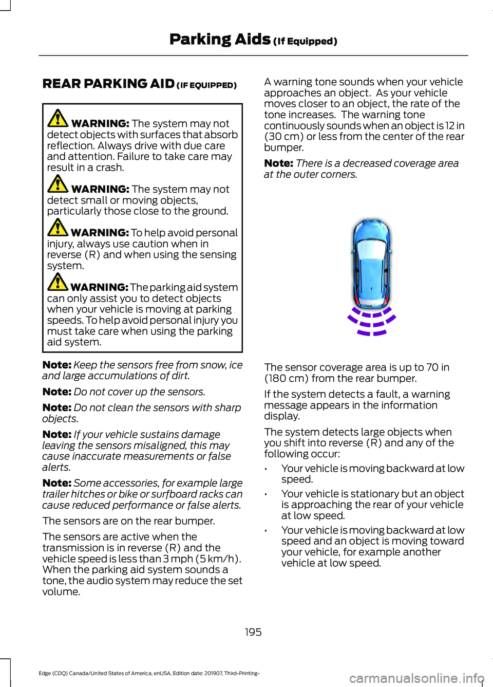 FORD EDGE 2020  Owners Manual REAR PARKING AID (IF EQUIPPED)
WARNING: 
The system may not
detect objects with surfaces that absorb
reflection. Always drive with due care
and attention. Failure to take care may
result in a crash. W