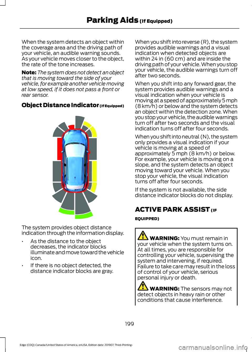 FORD EDGE 2020 Manual PDF When the system detects an object within
the coverage area and the driving path of
your vehicle, an audible warning sounds.
As your vehicle moves closer to the object,
the rate of the tone increases.
FORD EDGE 2020 Manual PDF When the system detects an object within
the coverage area and the driving path of
your vehicle, an audible warning sounds.
As your vehicle moves closer to the object,
the rate of the tone increases.