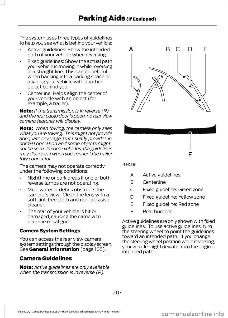 FORD EDGE 2020 Manual Online The system uses three types of guidelines
to help you see what is behind your vehicle:
•
Active guidelines: Show the intended
path of your vehicle when reversing.
• Fixed guidelines: Show the actu FORD EDGE 2020 Manual Online The system uses three types of guidelines
to help you see what is behind your vehicle:
•
Active guidelines: Show the intended
path of your vehicle when reversing.
• Fixed guidelines: Show the actu