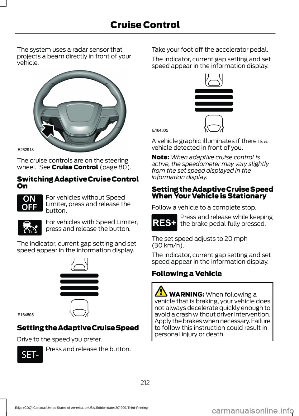 FORD EDGE 2020 Manual Online The system uses a radar sensor that
projects a beam directly in front of your
vehicle.
The cruise controls are on the steering
wheel. See Cruise Control (page 80).
Switching Adaptive Cruise Control
O FORD EDGE 2020 Manual Online The system uses a radar sensor that
projects a beam directly in front of your
vehicle.
The cruise controls are on the steering
wheel. See Cruise Control (page 80).
Switching Adaptive Cruise Control
O