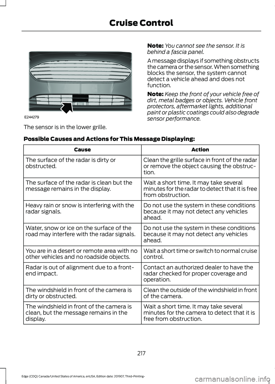 FORD EDGE 2020 Owners Manual The sensor is in the lower grille.
Note:
You cannot see the sensor. It is
behind a fascia panel.
A message displays if something obstructs
the camera or the sensor. When something
blocks the sensor, t FORD EDGE 2020 Owners Manual The sensor is in the lower grille.
Note:
You cannot see the sensor. It is
behind a fascia panel.
A message displays if something obstructs
the camera or the sensor. When something
blocks the sensor, t