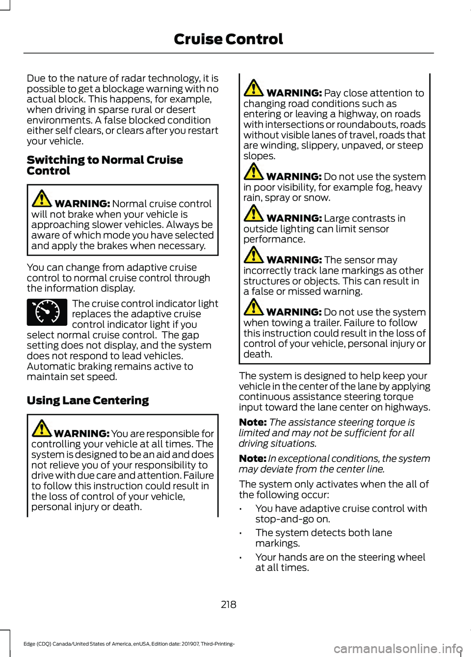 FORD EDGE 2020 Owners Manual Due to the nature of radar technology, it is
possible to get a blockage warning with no
actual block. This happens, for example,
when driving in sparse rural or desert
environments. A false blocked co FORD EDGE 2020 Owners Manual Due to the nature of radar technology, it is
possible to get a blockage warning with no
actual block. This happens, for example,
when driving in sparse rural or desert
environments. A false blocked co