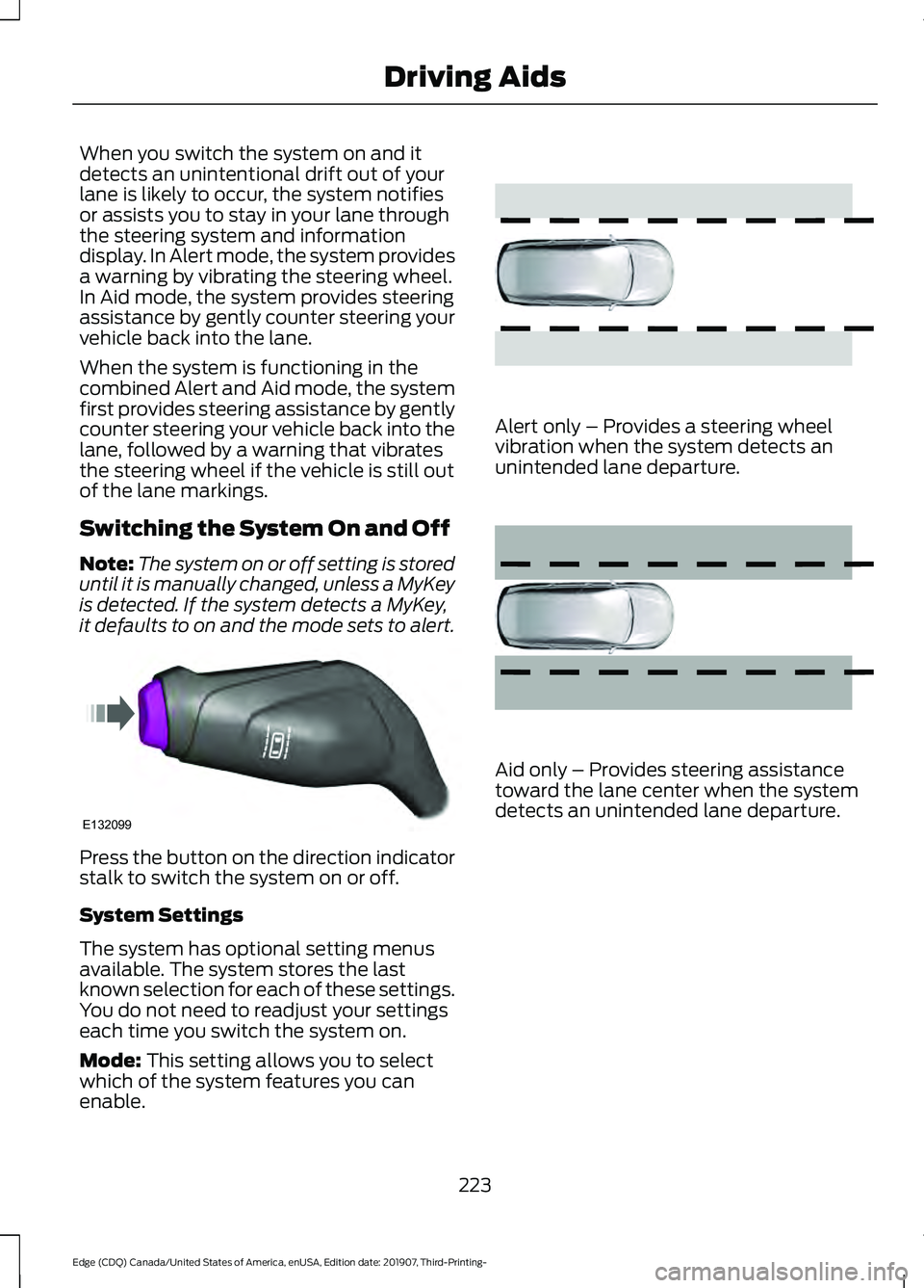 FORD EDGE 2020 Owners Manual When you switch the system on and it
detects an unintentional drift out of your
lane is likely to occur, the system notifies
or assists you to stay in your lane through
the steering system and informa FORD EDGE 2020 Owners Manual When you switch the system on and it
detects an unintentional drift out of your
lane is likely to occur, the system notifies
or assists you to stay in your lane through
the steering system and informa