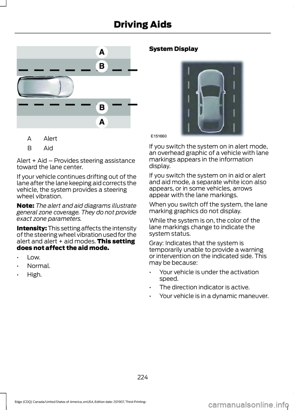 FORD EDGE 2020 Owners Manual Alert
A
AidB
Alert + Aid – Provides steering assistance
toward the lane center.
If your vehicle continues drifting out of the
lane after the lane keeping aid corrects the
vehicle, the system provide FORD EDGE 2020 Owners Manual Alert
A
AidB
Alert + Aid – Provides steering assistance
toward the lane center.
If your vehicle continues drifting out of the
lane after the lane keeping aid corrects the
vehicle, the system provide