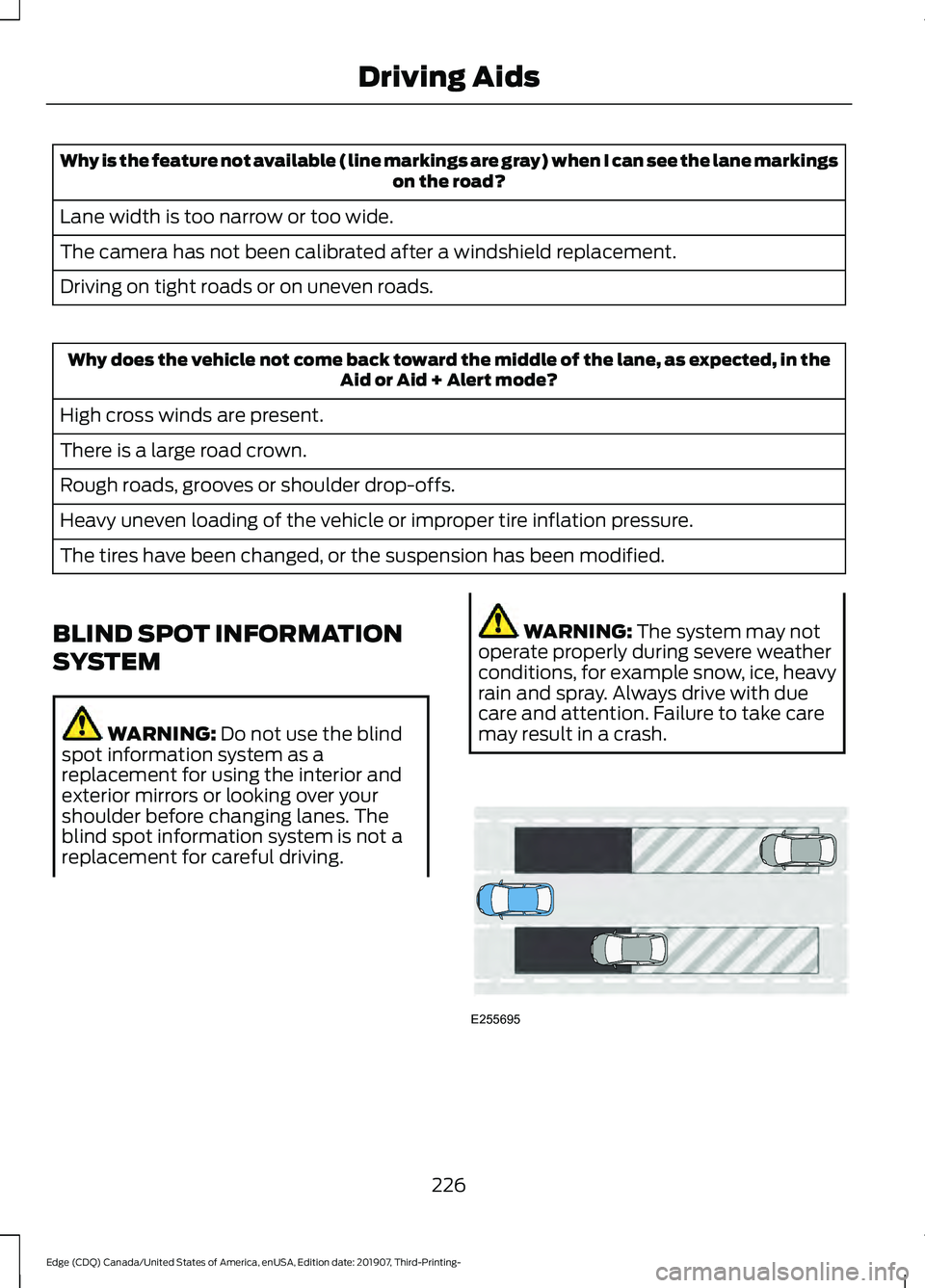 FORD EDGE 2020 Owners Manual Why is the feature not available (line markings are gray) when I can see the lane markings
on the road?
Lane width is too narrow or too wide.
The camera has not been calibrated after a windshield repl FORD EDGE 2020 Owners Manual Why is the feature not available (line markings are gray) when I can see the lane markings
on the road?
Lane width is too narrow or too wide.
The camera has not been calibrated after a windshield repl