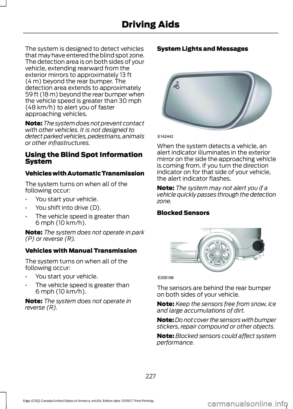 FORD EDGE 2020 Owners Manual The system is designed to detect vehicles
that may have entered the blind spot zone.
The detection area is on both sides of your
vehicle, extending rearward from the
exterior mirrors to approximately FORD EDGE 2020 Owners Manual The system is designed to detect vehicles
that may have entered the blind spot zone.
The detection area is on both sides of your
vehicle, extending rearward from the
exterior mirrors to approximately