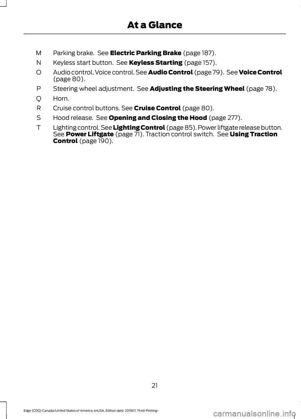 FORD EDGE 2020  Owners Manual Parking brake.  See Electric Parking Brake (page 187).
M
Keyless start button.  See 
Keyless Starting (page 157).
N
Audio control. Voice control. See Audio Control (page 79).  See Voice Control
(page 