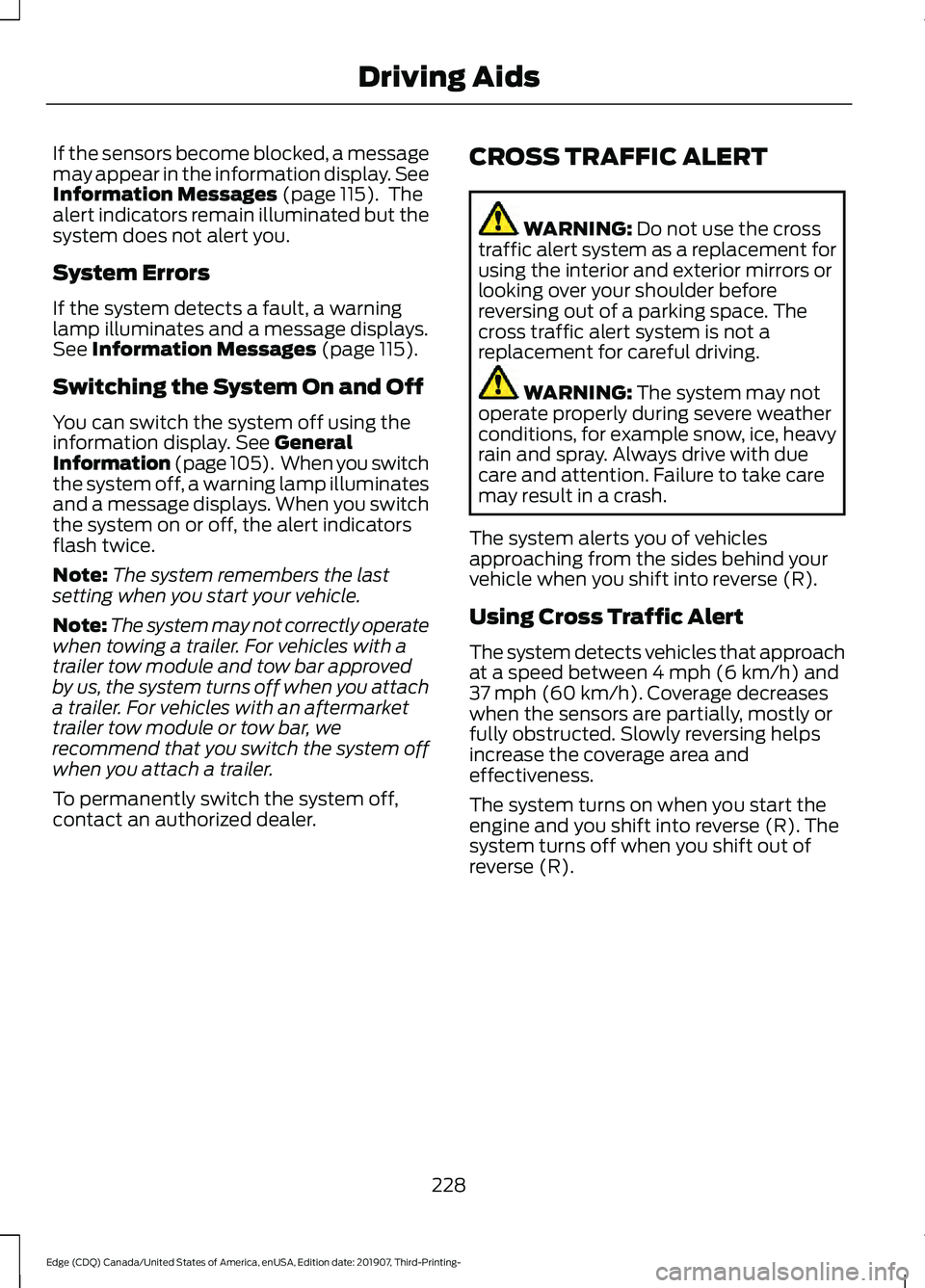 FORD EDGE 2020 Owners Manual If the sensors become blocked, a message
may appear in the information display. See
Information Messages (page 115). The
alert indicators remain illuminated but the
system does not alert you.
System FORD EDGE 2020 Owners Manual If the sensors become blocked, a message
may appear in the information display. See
Information Messages (page 115). The
alert indicators remain illuminated but the
system does not alert you.
System