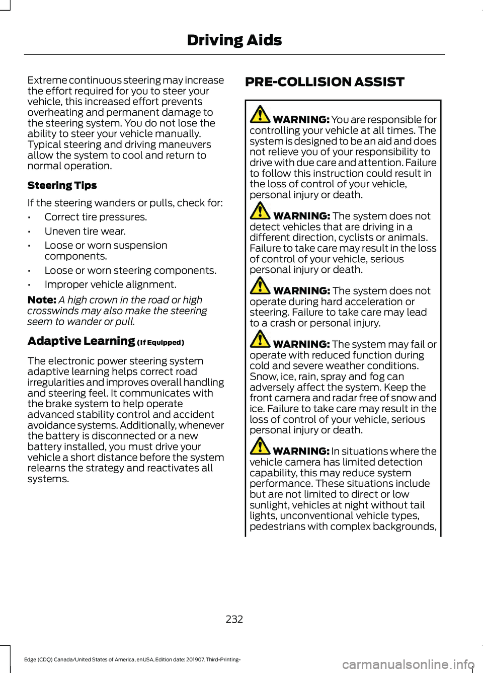 FORD EDGE 2020  Owners Manual Extreme continuous steering may increase
the effort required for you to steer your
vehicle, this increased effort prevents
overheating and permanent damage to
the steering system. You do not lose the
