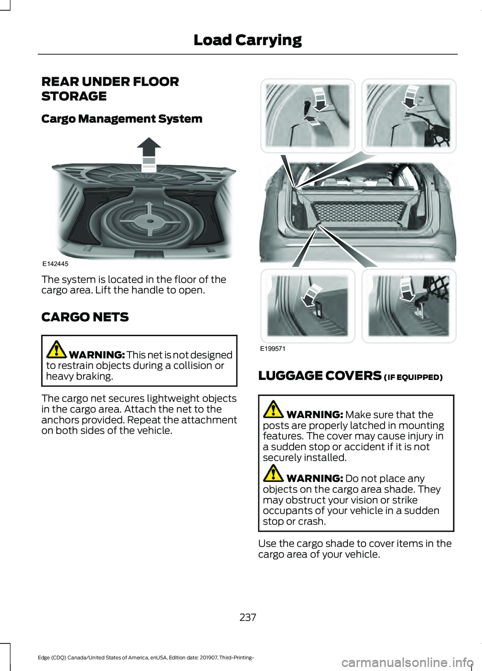 FORD EDGE 2020 Service Manual REAR UNDER FLOOR
STORAGE
Cargo Management System
The system is located in the floor of the
cargo area. Lift the handle to open.
CARGO NETS
WARNING: This net is not designed
to restrain objects during 