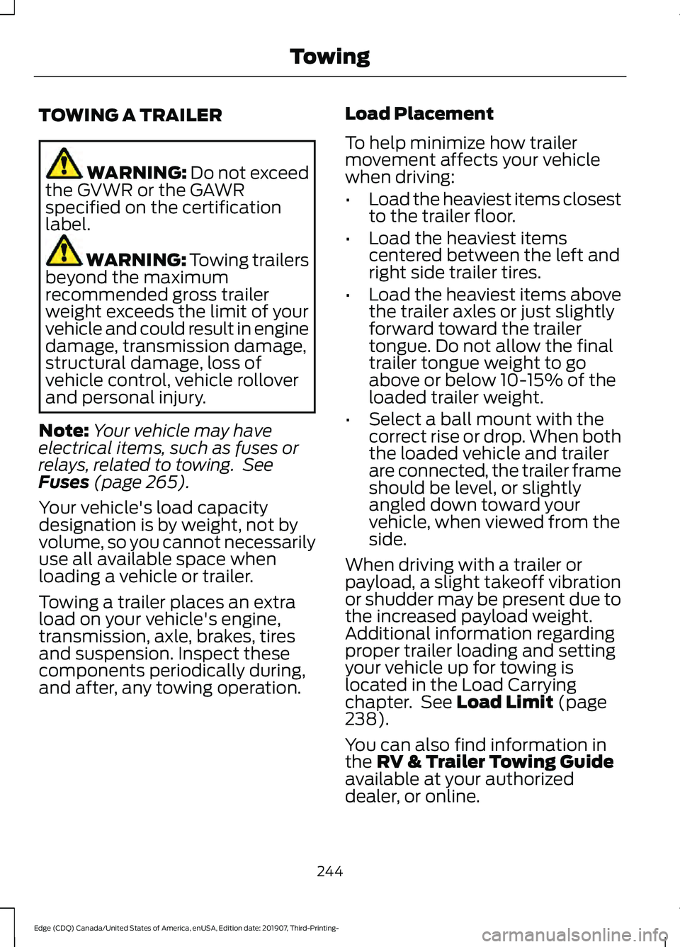 FORD EDGE 2020 Owners Manual TOWING A TRAILER
WARNING: Do not exceed
the GVWR or the GAWR
specified on the certification
label. WARNING:
Towing trailers
beyond the maximum
recommended gross trailer
weight exceeds the limit of yo FORD EDGE 2020 Owners Manual TOWING A TRAILER
WARNING: Do not exceed
the GVWR or the GAWR
specified on the certification
label. WARNING:
Towing trailers
beyond the maximum
recommended gross trailer
weight exceeds the limit of yo