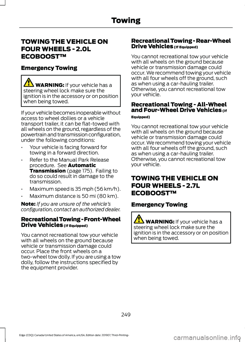 FORD EDGE 2020 Owners Manual TOWING THE VEHICLE ON
FOUR WHEELS - 2.0L
ECOBOOST™
Emergency Towing
WARNING: If your vehicle has a
steering wheel lock make sure the
ignition is in the accessory or on position
when being towed.
If FORD EDGE 2020 Owners Manual TOWING THE VEHICLE ON
FOUR WHEELS - 2.0L
ECOBOOST™
Emergency Towing
WARNING: If your vehicle has a
steering wheel lock make sure the
ignition is in the accessory or on position
when being towed.
If