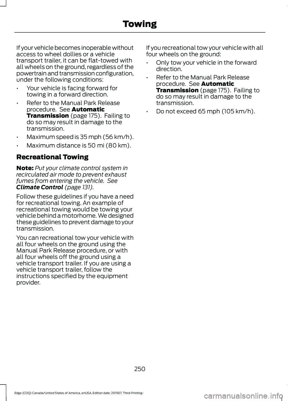 FORD EDGE 2020 Owners Guide If your vehicle becomes inoperable without
access to wheel dollies or a vehicle
transport trailer, it can be flat-towed with
all wheels on the ground, regardless of the
powertrain and transmission con FORD EDGE 2020 Owners Guide If your vehicle becomes inoperable without
access to wheel dollies or a vehicle
transport trailer, it can be flat-towed with
all wheels on the ground, regardless of the
powertrain and transmission con