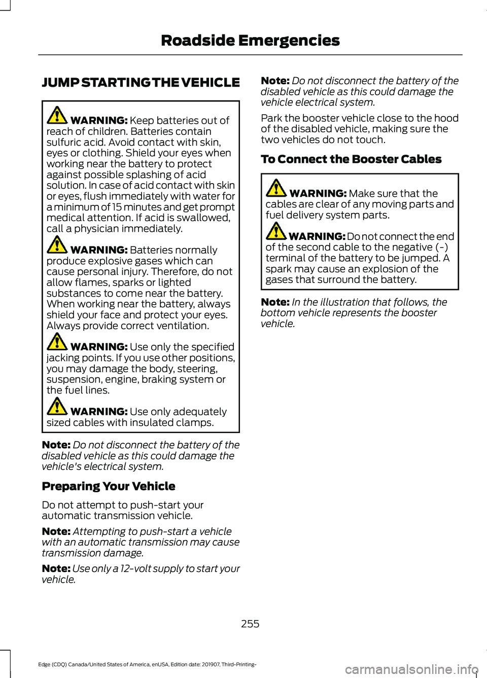 FORD EDGE 2020 Owners Manual JUMP STARTING THE VEHICLE
WARNING: Keep batteries out of
reach of children. Batteries contain
sulfuric acid. Avoid contact with skin,
eyes or clothing. Shield your eyes when
working near the battery t FORD EDGE 2020 Owners Manual JUMP STARTING THE VEHICLE
WARNING: Keep batteries out of
reach of children. Batteries contain
sulfuric acid. Avoid contact with skin,
eyes or clothing. Shield your eyes when
working near the battery t