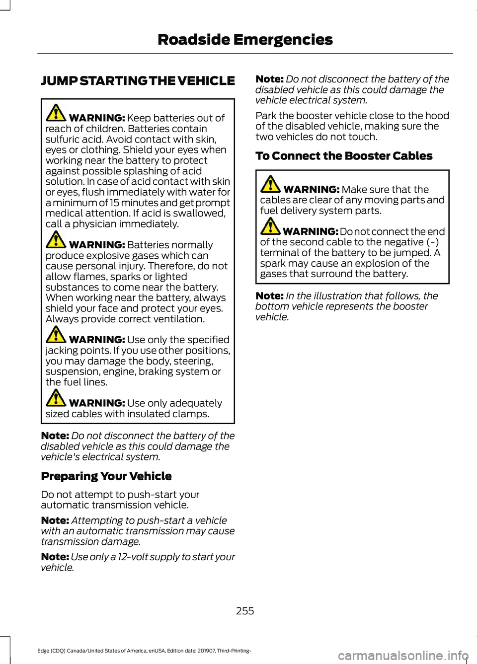 FORD EDGE 2020  Owners Manual JUMP STARTING THE VEHICLE
WARNING: Keep batteries out of
reach of children. Batteries contain
sulfuric acid. Avoid contact with skin,
eyes or clothing. Shield your eyes when
working near the battery t