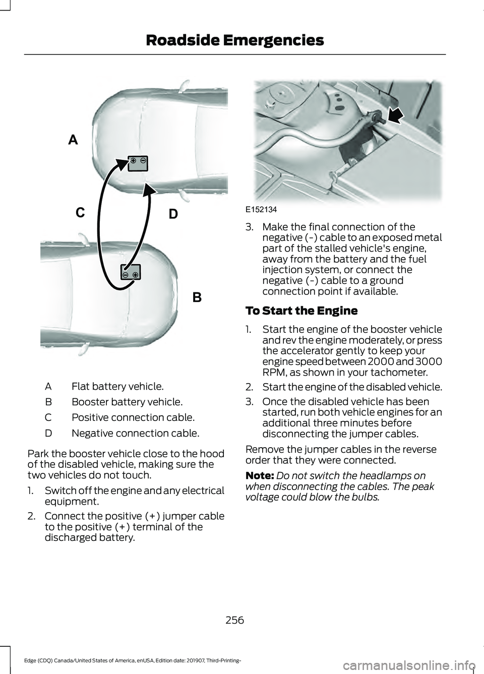 FORD EDGE 2020  Owners Manual Flat battery vehicle.
A
Booster battery vehicle.
B
Positive connection cable.
C
Negative connection cable.
D
Park the booster vehicle close to the hood
of the disabled vehicle, making sure the
two veh