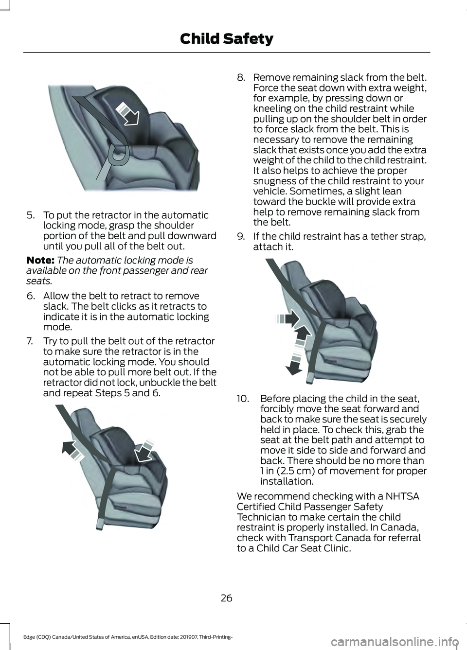 FORD EDGE 2020 Owners Manual 5. To put the retractor in the automatic
locking mode, grasp the shoulder
portion of the belt and pull downward
until you pull all of the belt out.
Note: The automatic locking mode is
available on the