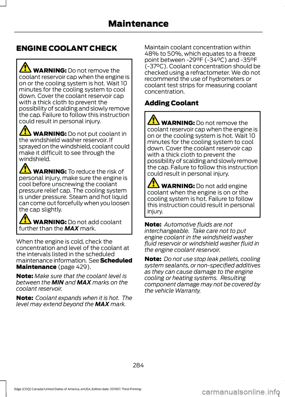 FORD EDGE 2020 Owners Guide ENGINE COOLANT CHECK
WARNING: Do not remove the
coolant reservoir cap when the engine is
on or the cooling system is hot. Wait 10
minutes for the cooling system to cool
down. Cover the coolant reservo FORD EDGE 2020 Owners Guide ENGINE COOLANT CHECK
WARNING: Do not remove the
coolant reservoir cap when the engine is
on or the cooling system is hot. Wait 10
minutes for the cooling system to cool
down. Cover the coolant reservo