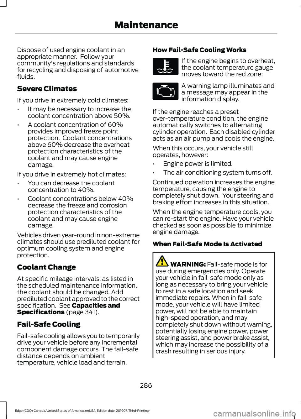 FORD EDGE 2020 Owners Guide Dispose of used engine coolant in an
appropriate manner. Follow your
community's regulations and standards
for recycling and disposing of automotive
fluids.
Severe Climates
If you drive in extrem FORD EDGE 2020 Owners Guide Dispose of used engine coolant in an
appropriate manner. Follow your
community's regulations and standards
for recycling and disposing of automotive
fluids.
Severe Climates
If you drive in extrem