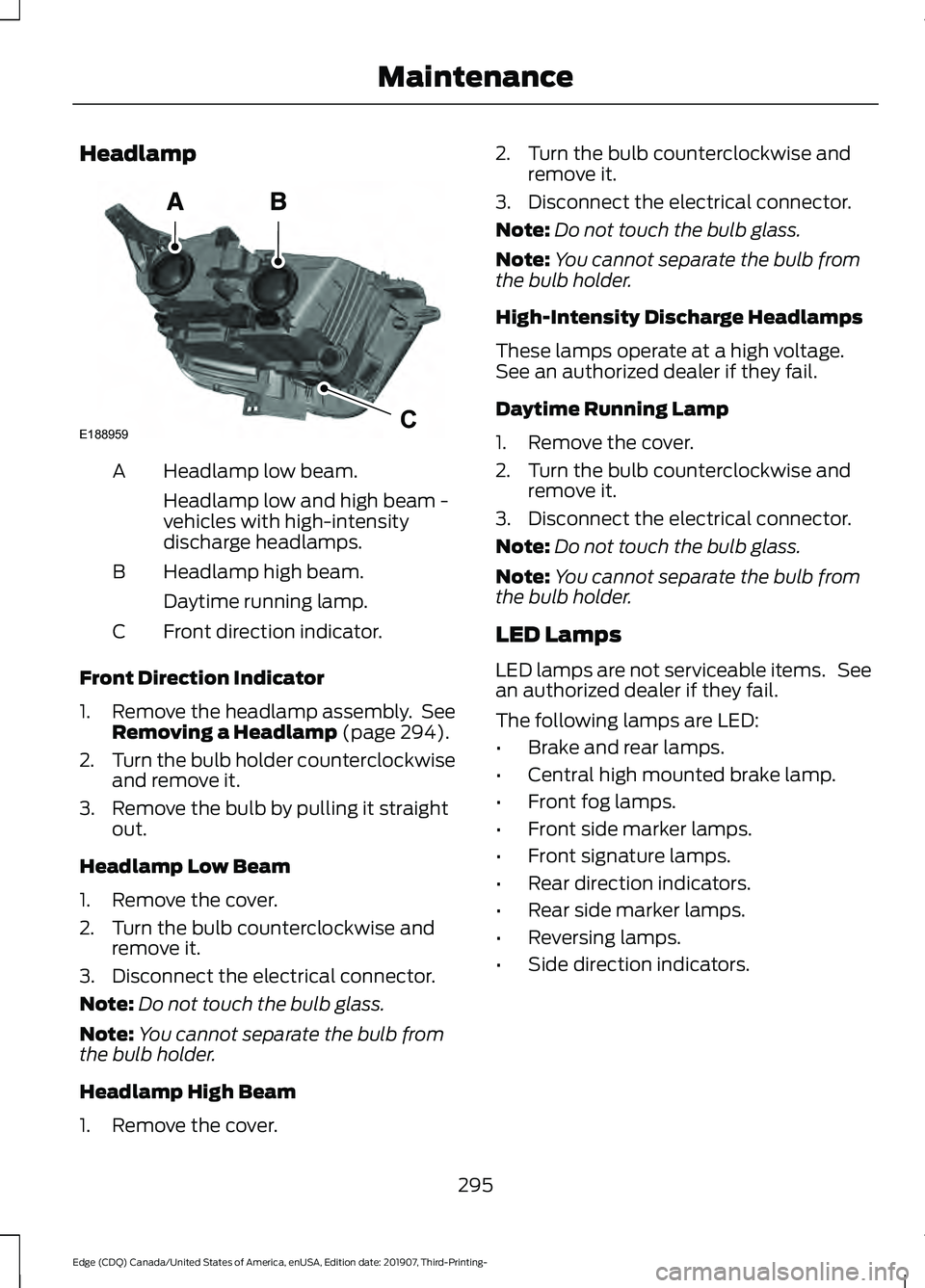 FORD EDGE 2020 User Guide Headlamp
Headlamp low beam.
A
Headlamp low and high beam -
vehicles with high-intensity
discharge headlamps.
Headlamp high beam.
B
Daytime running lamp.
Front direction indicator.
C
Front Direction In FORD EDGE 2020 User Guide Headlamp
Headlamp low beam.
A
Headlamp low and high beam -
vehicles with high-intensity
discharge headlamps.
Headlamp high beam.
B
Daytime running lamp.
Front direction indicator.
C
Front Direction In
