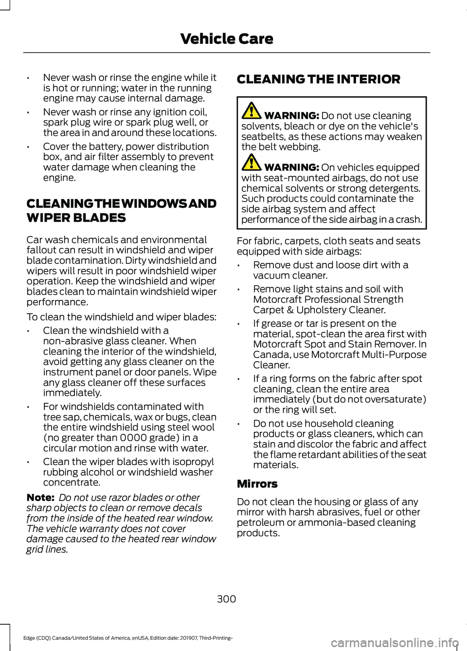 FORD EDGE 2020 Manual Online •
Never wash or rinse the engine while it
is hot or running; water in the running
engine may cause internal damage.
• Never wash or rinse any ignition coil,
spark plug wire or spark plug well, or
FORD EDGE 2020 Manual Online •
Never wash or rinse the engine while it
is hot or running; water in the running
engine may cause internal damage.
• Never wash or rinse any ignition coil,
spark plug wire or spark plug well, or