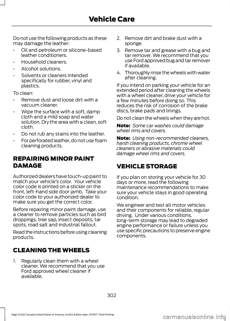 FORD EDGE 2020 Owners Manual Do not use the following products as these
may damage the leather:
•
Oil and petroleum or silicone-based
leather conditioners.
• Household cleaners.
• Alcohol solutions.
• Solvents or cleaners FORD EDGE 2020 Owners Manual Do not use the following products as these
may damage the leather:
•
Oil and petroleum or silicone-based
leather conditioners.
• Household cleaners.
• Alcohol solutions.
• Solvents or cleaners