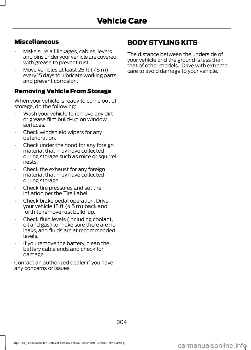FORD EDGE 2020 Owners Manual Miscellaneous
•
Make sure all linkages, cables, levers
and pins under your vehicle are covered
with grease to prevent rust.
• Move vehicles at least 25 ft (7.5 m)
every 15 days to lubricate workin FORD EDGE 2020 Owners Manual Miscellaneous
•
Make sure all linkages, cables, levers
and pins under your vehicle are covered
with grease to prevent rust.
• Move vehicles at least 25 ft (7.5 m)
every 15 days to lubricate workin