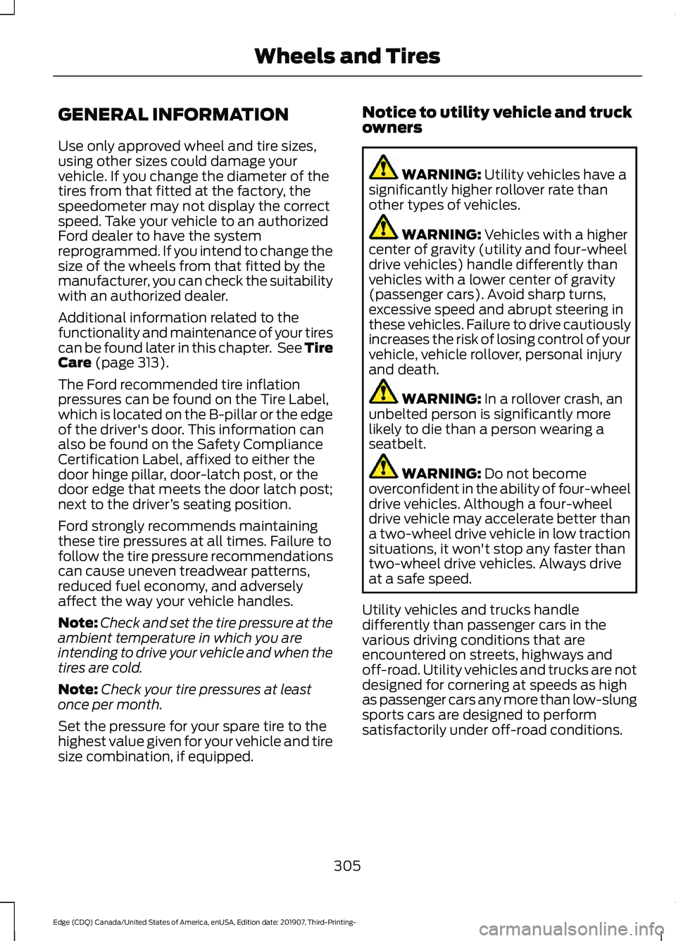 FORD EDGE 2020 Owners Manual GENERAL INFORMATION
Use only approved wheel and tire sizes,
using other sizes could damage your
vehicle. If you change the diameter of the
tires from that fitted at the factory, the
speedometer may no FORD EDGE 2020 Owners Manual GENERAL INFORMATION
Use only approved wheel and tire sizes,
using other sizes could damage your
vehicle. If you change the diameter of the
tires from that fitted at the factory, the
speedometer may no