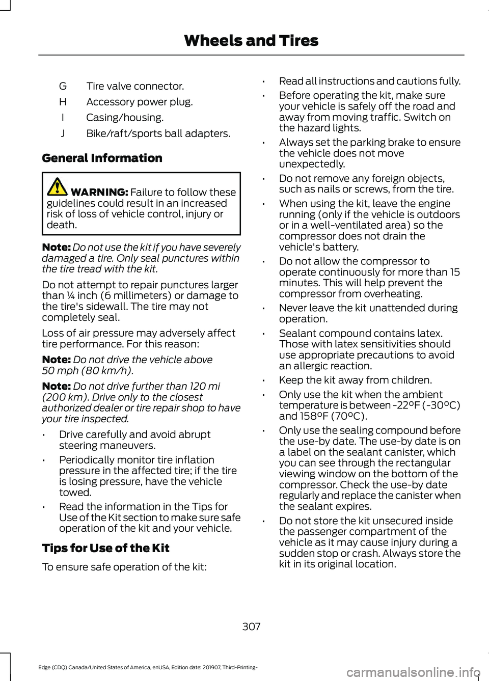 FORD EDGE 2020 Service Manual Tire valve connector.
G
Accessory power plug.
H
Casing/housing.
I
Bike/raft/sports ball adapters.
J
General Information WARNING: Failure to follow these
guidelines could result in an increased
risk of