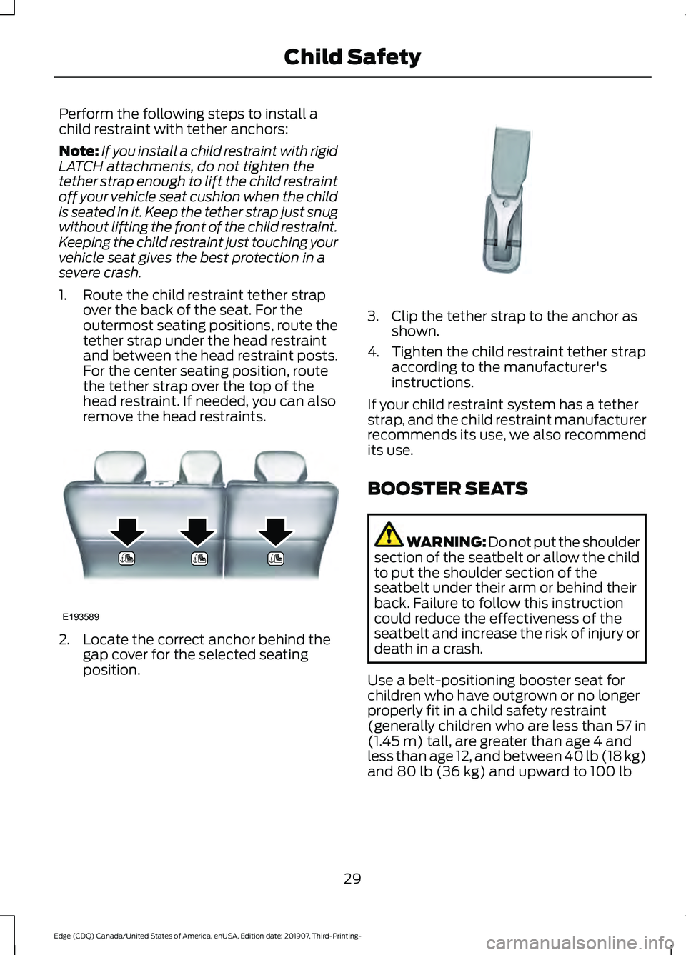 FORD EDGE 2020 Owners Guide Perform the following steps to install a
child restraint with tether anchors:
Note:
If you install a child restraint with rigid
LATCH attachments, do not tighten the
tether strap enough to lift the ch