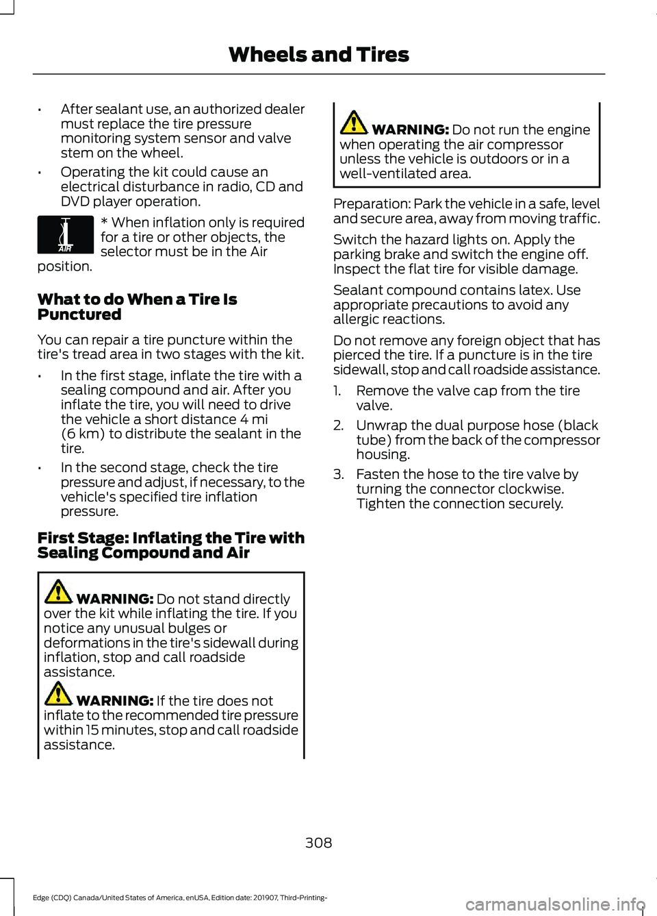 FORD EDGE 2020 Owners Guide •
After sealant use, an authorized dealer
must replace the tire pressure
monitoring system sensor and valve
stem on the wheel.
• Operating the kit could cause an
electrical disturbance in radio, C FORD EDGE 2020 Owners Guide •
After sealant use, an authorized dealer
must replace the tire pressure
monitoring system sensor and valve
stem on the wheel.
• Operating the kit could cause an
electrical disturbance in radio, C