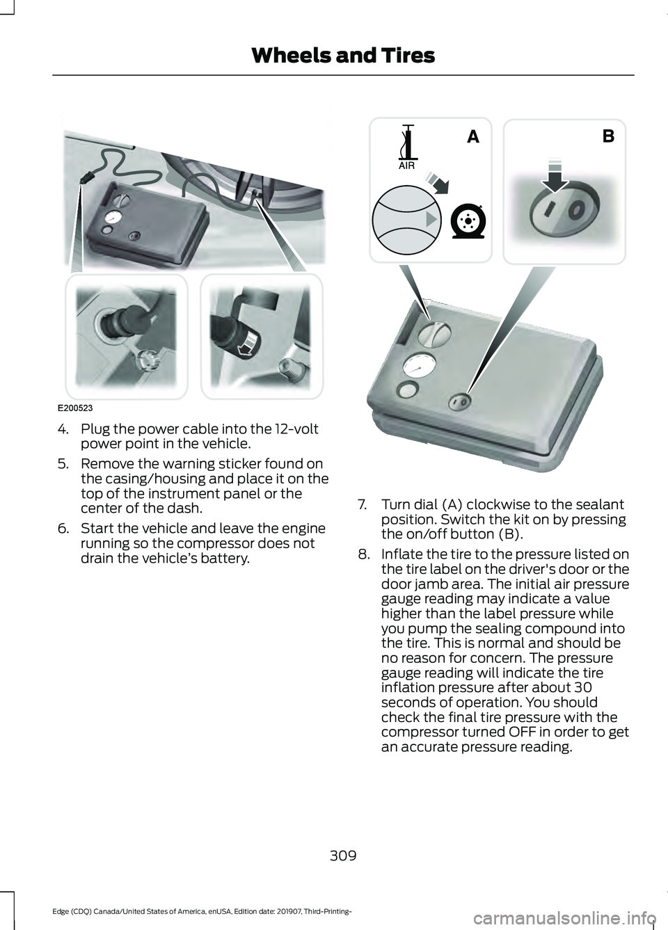 FORD EDGE 2020 Owners Guide 4. Plug the power cable into the 12-volt
power point in the vehicle.
5. Remove the warning sticker found on the casing/housing and place it on the
top of the instrument panel or the
center of the dash FORD EDGE 2020 Owners Guide 4. Plug the power cable into the 12-volt
power point in the vehicle.
5. Remove the warning sticker found on the casing/housing and place it on the
top of the instrument panel or the
center of the dash
