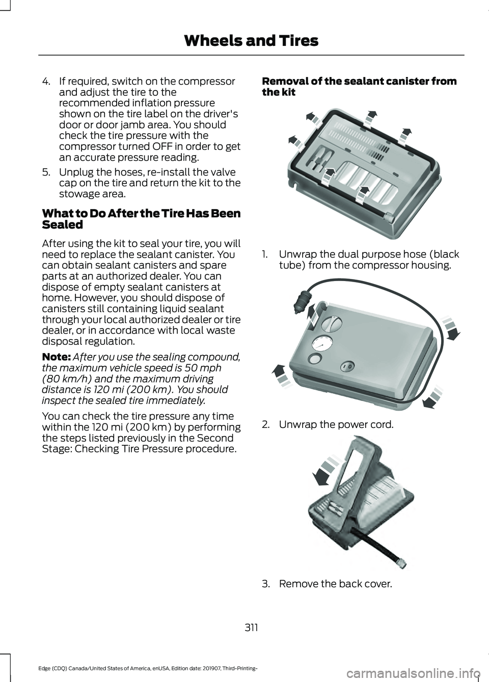 FORD EDGE 2020 Owners Manual 4. If required, switch on the compressor
and adjust the tire to the
recommended inflation pressure
shown on the tire label on the driver's
door or door jamb area. You should
check the tire pressur FORD EDGE 2020 Owners Manual 4. If required, switch on the compressor
and adjust the tire to the
recommended inflation pressure
shown on the tire label on the driver's
door or door jamb area. You should
check the tire pressur