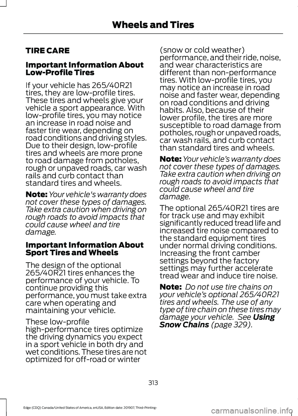 FORD EDGE 2020 Owners Manual TIRE CARE
Important Information About
Low-Profile Tires
If your vehicle has 265/40R21
tires, they are low-profile tires.
These tires and wheels give your
vehicle a sport appearance. With
low-profile t FORD EDGE 2020 Owners Manual TIRE CARE
Important Information About
Low-Profile Tires
If your vehicle has 265/40R21
tires, they are low-profile tires.
These tires and wheels give your
vehicle a sport appearance. With
low-profile t