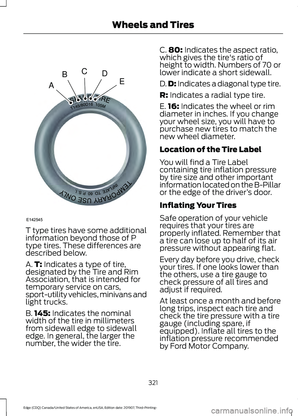 FORD EDGE 2020 Owners Manual T type tires have some additional
information beyond those of P
type tires. These differences are
described below.
A.
T: Indicates a type of tire,
designated by the Tire and Rim
Association, that is i FORD EDGE 2020 Owners Manual T type tires have some additional
information beyond those of P
type tires. These differences are
described below.
A.
T: Indicates a type of tire,
designated by the Tire and Rim
Association, that is i