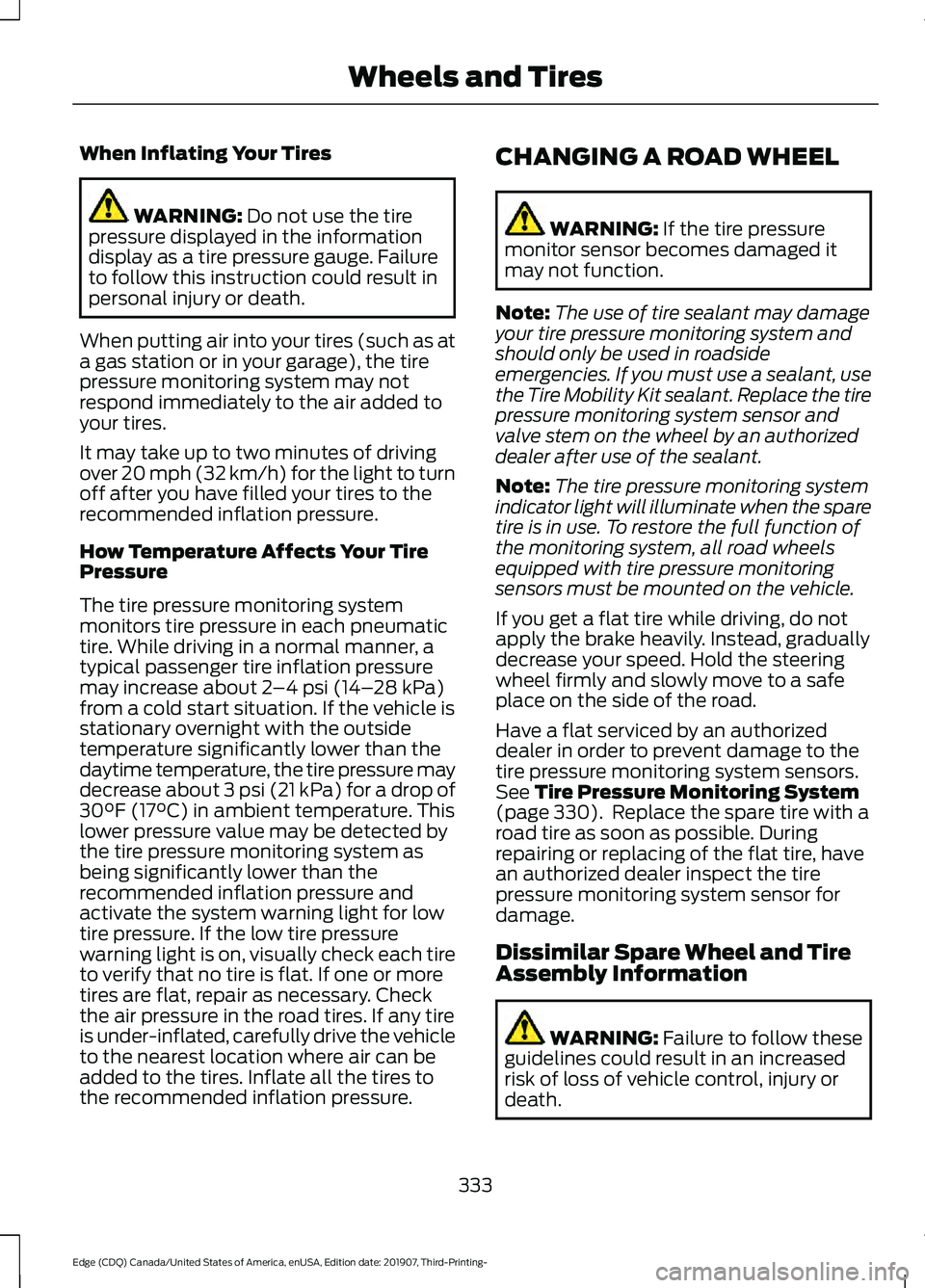 FORD EDGE 2020 Owners Manual When Inflating Your Tires
WARNING: Do not use the tire
pressure displayed in the information
display as a tire pressure gauge. Failure
to follow this instruction could result in
personal injury or dea FORD EDGE 2020 Owners Manual When Inflating Your Tires
WARNING: Do not use the tire
pressure displayed in the information
display as a tire pressure gauge. Failure
to follow this instruction could result in
personal injury or dea