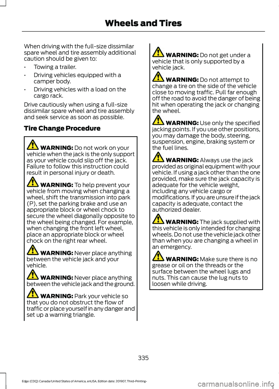 FORD EDGE 2020 Owners Manual When driving with the full-size dissimilar
spare wheel and tire assembly additional
caution should be given to:
•
Towing a trailer.
• Driving vehicles equipped with a
camper body.
• Driving vehi FORD EDGE 2020 Owners Manual When driving with the full-size dissimilar
spare wheel and tire assembly additional
caution should be given to:
•
Towing a trailer.
• Driving vehicles equipped with a
camper body.
• Driving vehi