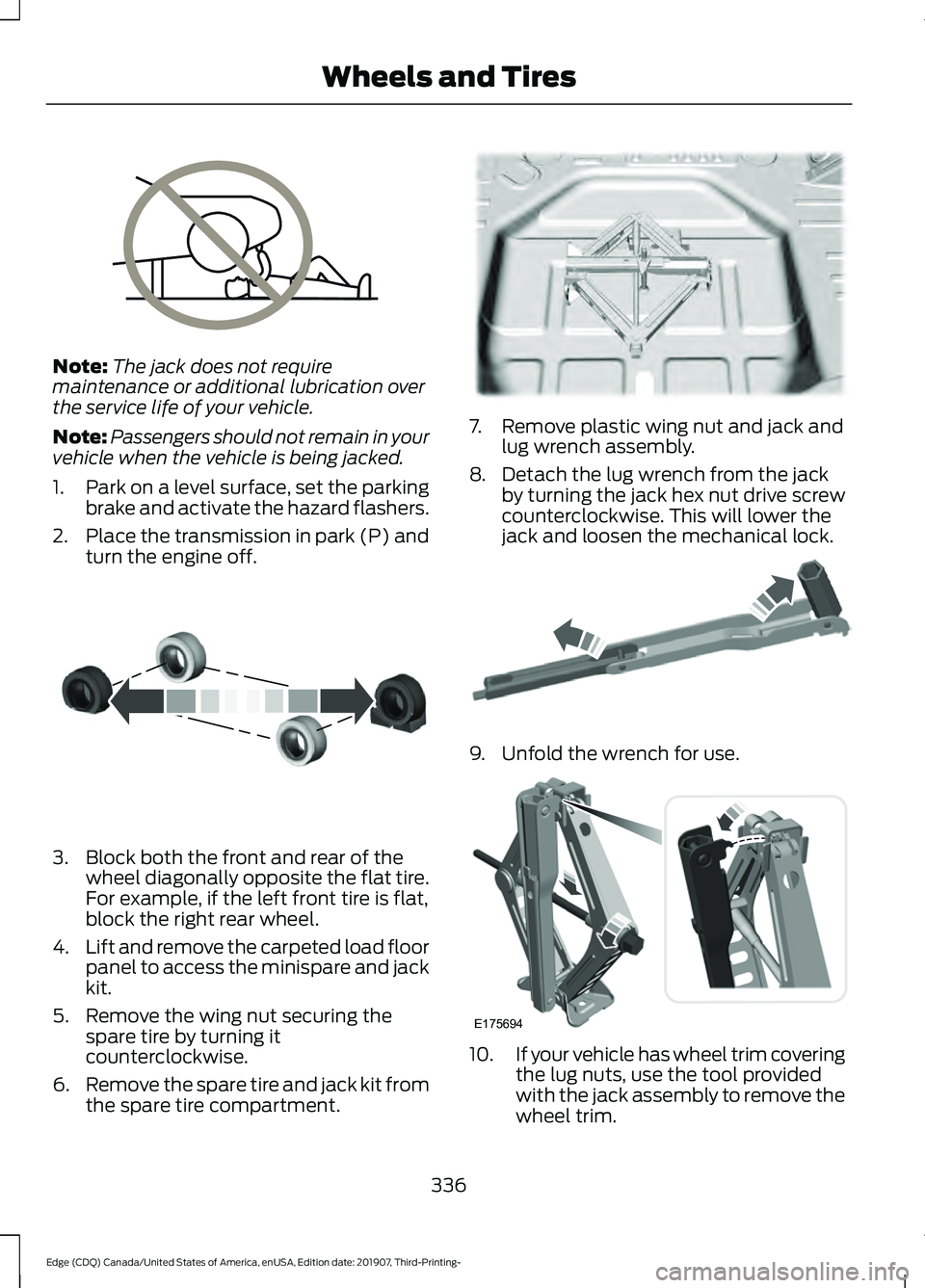 FORD EDGE 2020  Owners Manual Note:
The jack does not require
maintenance or additional lubrication over
the service life of your vehicle.
Note: Passengers should not remain in your
vehicle when the vehicle is being jacked.
1. Par