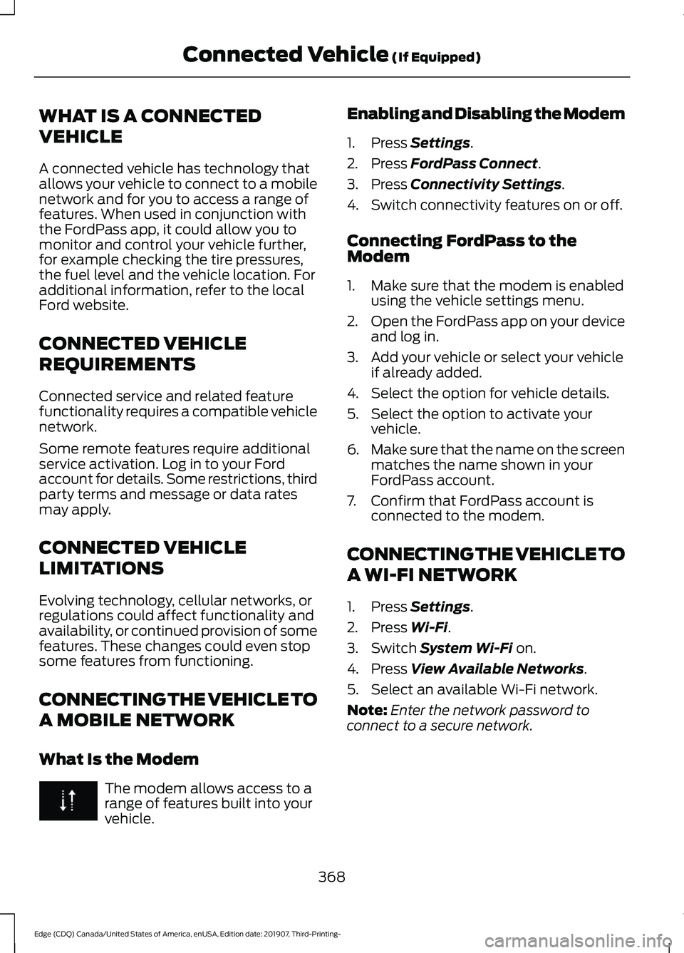 FORD EDGE 2020 Owners Guide WHAT IS A CONNECTED
VEHICLE
A connected vehicle has technology that
allows your vehicle to connect to a mobile
network and for you to access a range of
features. When used in conjunction with
the Ford FORD EDGE 2020 Owners Guide WHAT IS A CONNECTED
VEHICLE
A connected vehicle has technology that
allows your vehicle to connect to a mobile
network and for you to access a range of
features. When used in conjunction with
the Ford