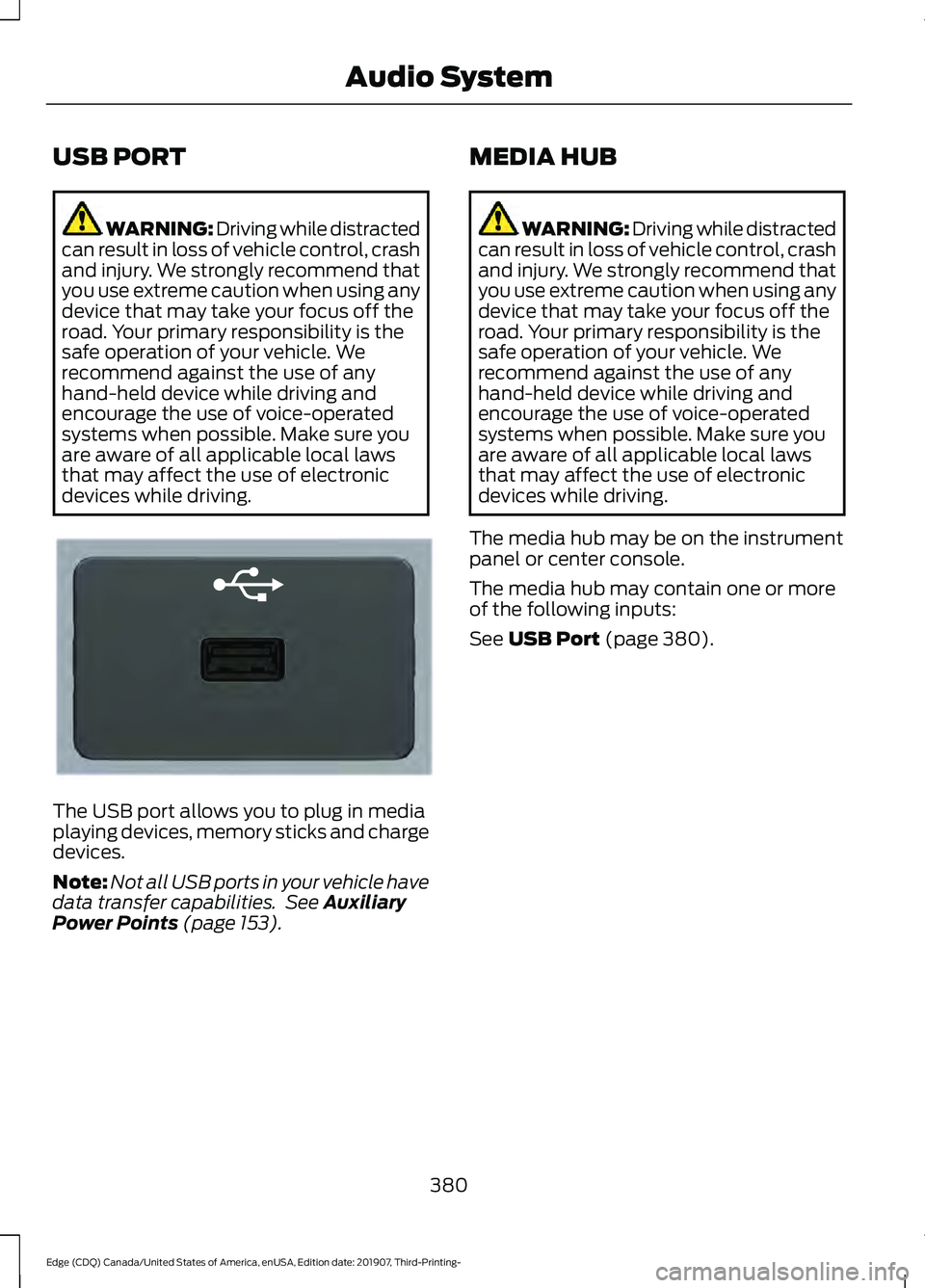 FORD EDGE 2020 Workshop Manual USB PORT
WARNING: Driving while distracted
can result in loss of vehicle control, crash
and injury. We strongly recommend that
you use extreme caution when using any
device that may take your focus of FORD EDGE 2020 Workshop Manual USB PORT
WARNING: Driving while distracted
can result in loss of vehicle control, crash
and injury. We strongly recommend that
you use extreme caution when using any
device that may take your focus of