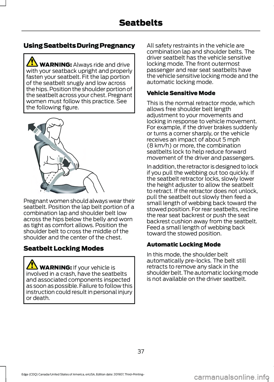 FORD EDGE 2020  Owners Manual Using Seatbelts During Pregnancy
WARNING: Always ride and drive
with your seatback upright and properly
fasten your seatbelt. Fit the lap portion
of the seatbelt snugly and low across
the hips. Positi
