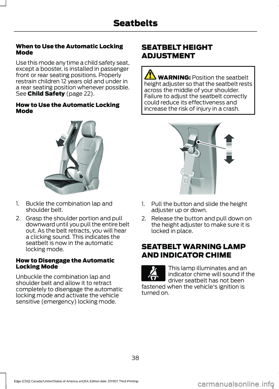 FORD EDGE 2020 Service Manual When to Use the Automatic Locking
Mode
Use this mode any time a child safety seat,
except a booster, is installed in passenger
front or rear seating positions. Properly
restrain children 12 years old 