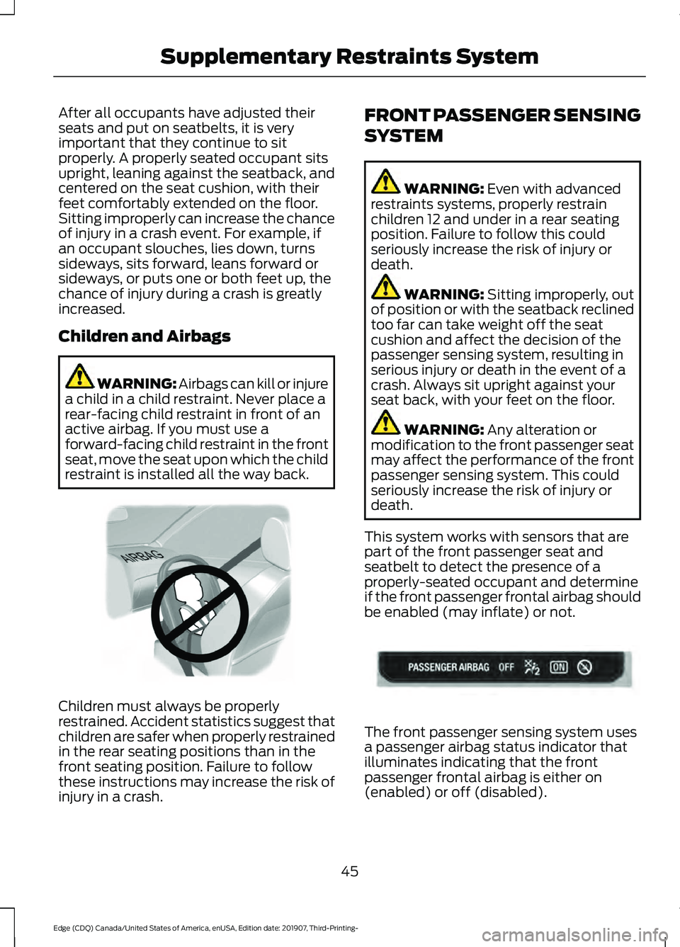 FORD EDGE 2020 Owners Manual After all occupants have adjusted their
seats and put on seatbelts, it is very
important that they continue to sit
properly. A properly seated occupant sits
upright, leaning against the seatback, and
FORD EDGE 2020 Owners Manual After all occupants have adjusted their
seats and put on seatbelts, it is very
important that they continue to sit
properly. A properly seated occupant sits
upright, leaning against the seatback, and