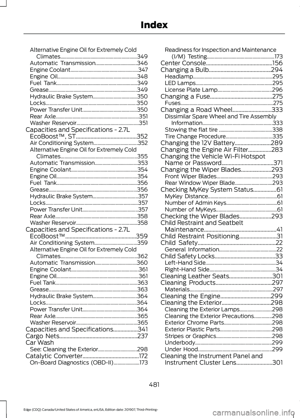 FORD EDGE 2020 Service Manual Alternative Engine Oil for Extremely Cold
Climates........................................................... 349
Automatic Transmission................................ 346
Engine Coolant............. FORD EDGE 2020 Service Manual Alternative Engine Oil for Extremely Cold
Climates........................................................... 349
Automatic Transmission................................ 346
Engine Coolant.............