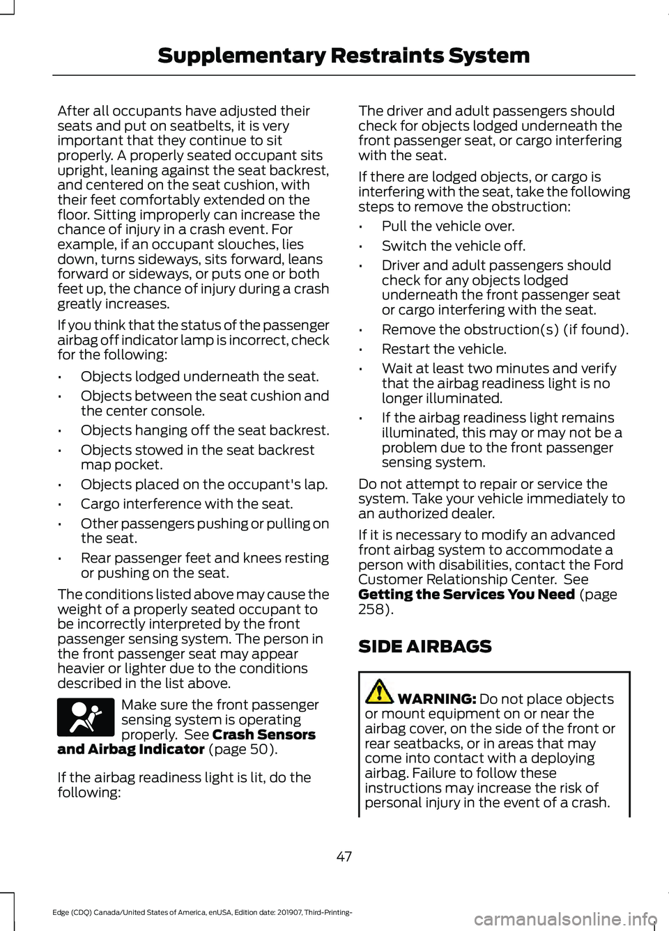 FORD EDGE 2020 Owners Manual After all occupants have adjusted their
seats and put on seatbelts, it is very
important that they continue to sit
properly. A properly seated occupant sits
upright, leaning against the seat backrest, FORD EDGE 2020 Owners Manual After all occupants have adjusted their
seats and put on seatbelts, it is very
important that they continue to sit
properly. A properly seated occupant sits
upright, leaning against the seat backrest,