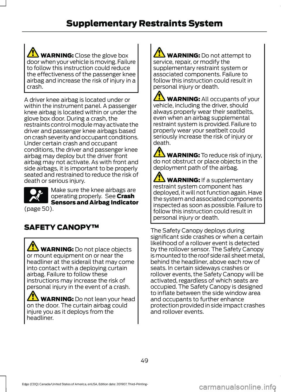FORD EDGE 2020 Owners Manual WARNING: Close the glove box
door when your vehicle is moving. Failure
to follow this instruction could reduce
the effectiveness of the passenger knee
airbag and increase the risk of injury in a
crash FORD EDGE 2020 Owners Manual WARNING: Close the glove box
door when your vehicle is moving. Failure
to follow this instruction could reduce
the effectiveness of the passenger knee
airbag and increase the risk of injury in a
crash
