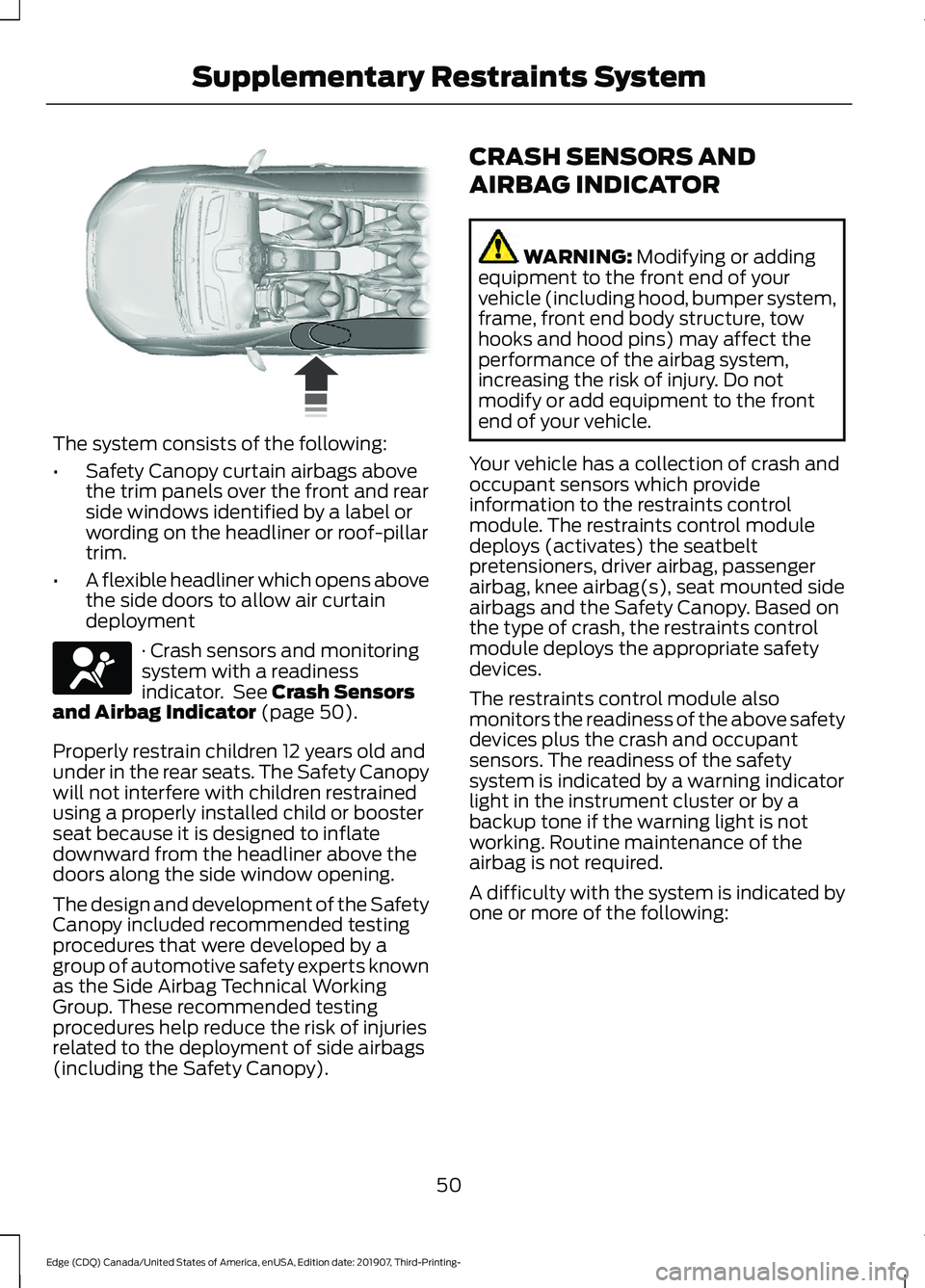 FORD EDGE 2020 Owners Manual The system consists of the following:
•
Safety Canopy curtain airbags above
the trim panels over the front and rear
side windows identified by a label or
wording on the headliner or roof-pillar
trim FORD EDGE 2020 Owners Manual The system consists of the following:
•
Safety Canopy curtain airbags above
the trim panels over the front and rear
side windows identified by a label or
wording on the headliner or roof-pillar
trim
