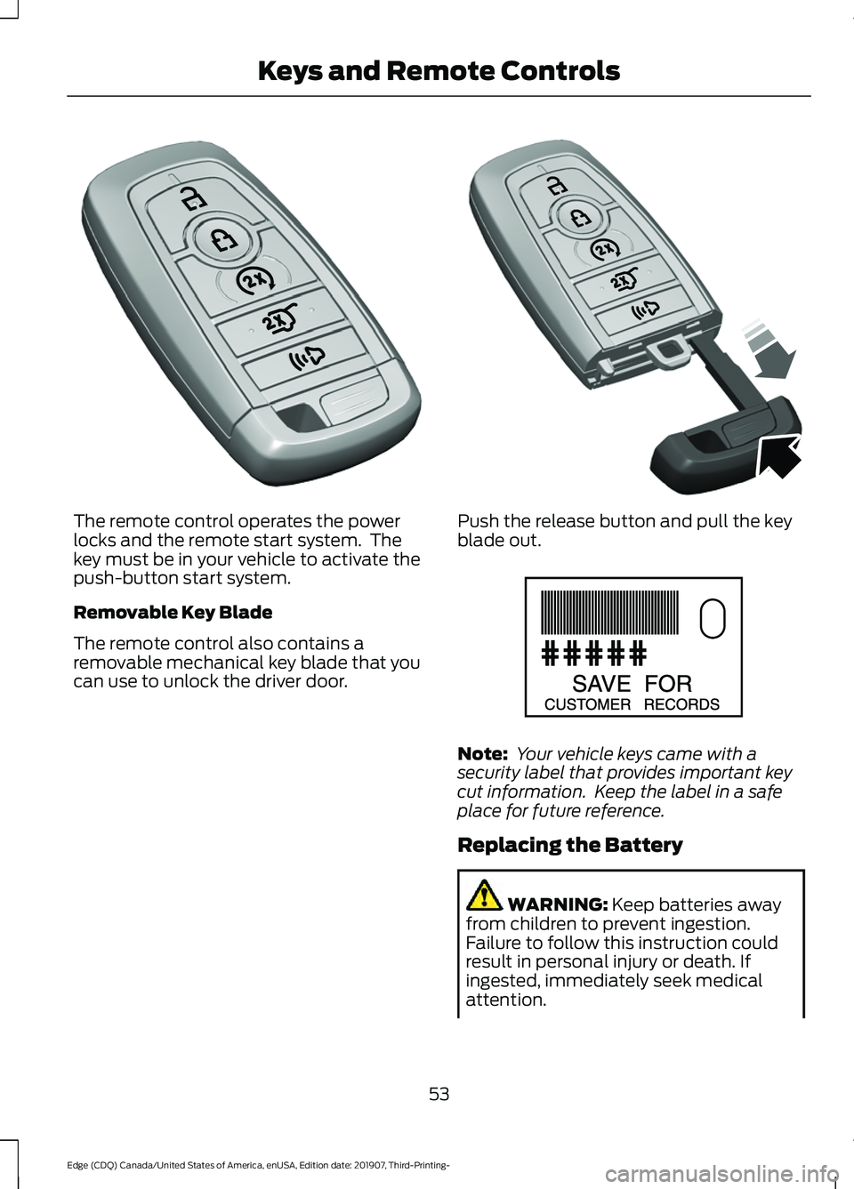 FORD EDGE 2020  Owners Manual The remote control operates the power
locks and the remote start system.  The
key must be in your vehicle to activate the
push-button start system.
Removable Key Blade
The remote control also contains