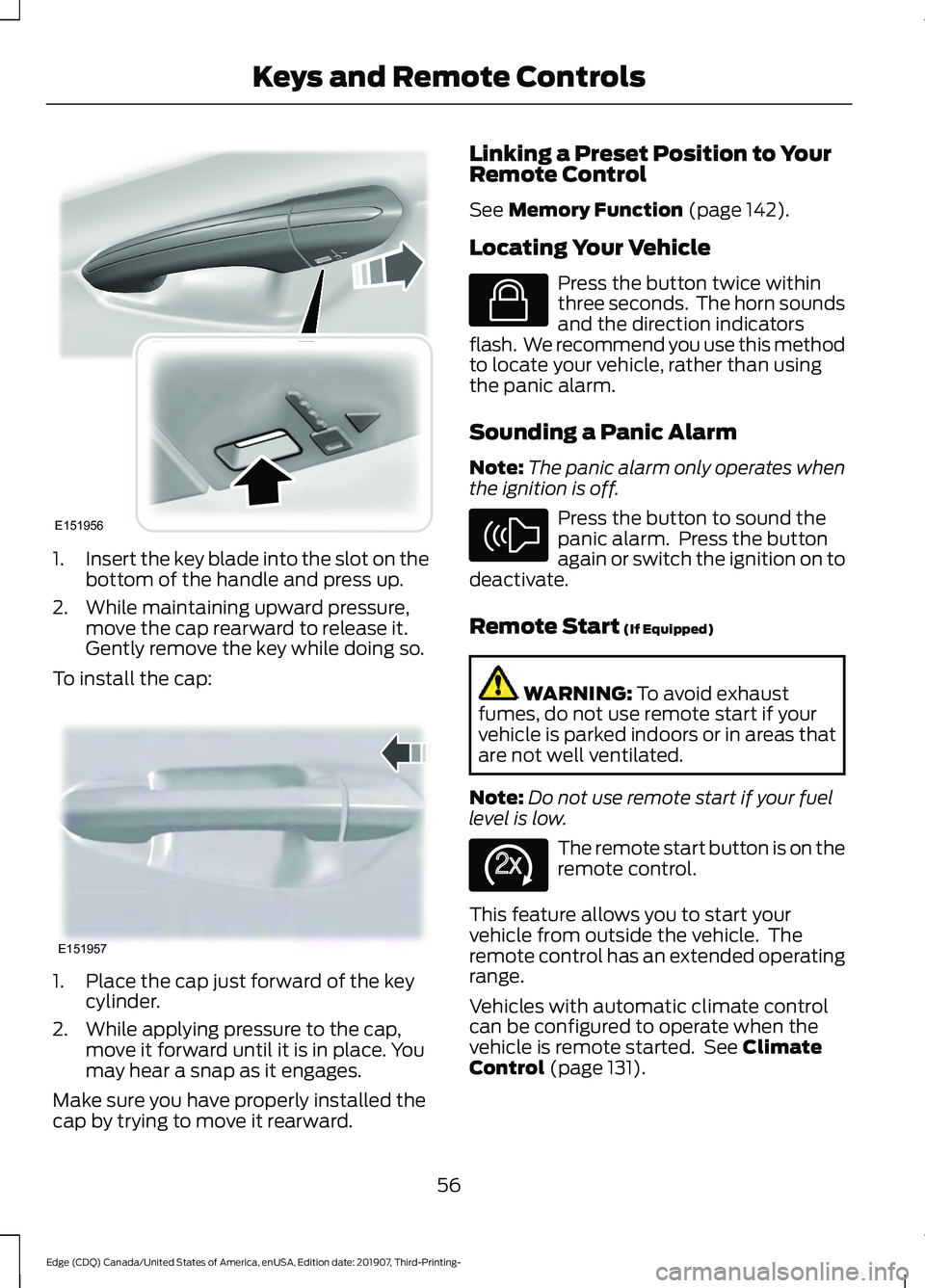 FORD EDGE 2020  Owners Manual 1.
Insert the key blade into the slot on the
bottom of the handle and press up.
2. While maintaining upward pressure, move the cap rearward to release it.
Gently remove the key while doing so.
To inst