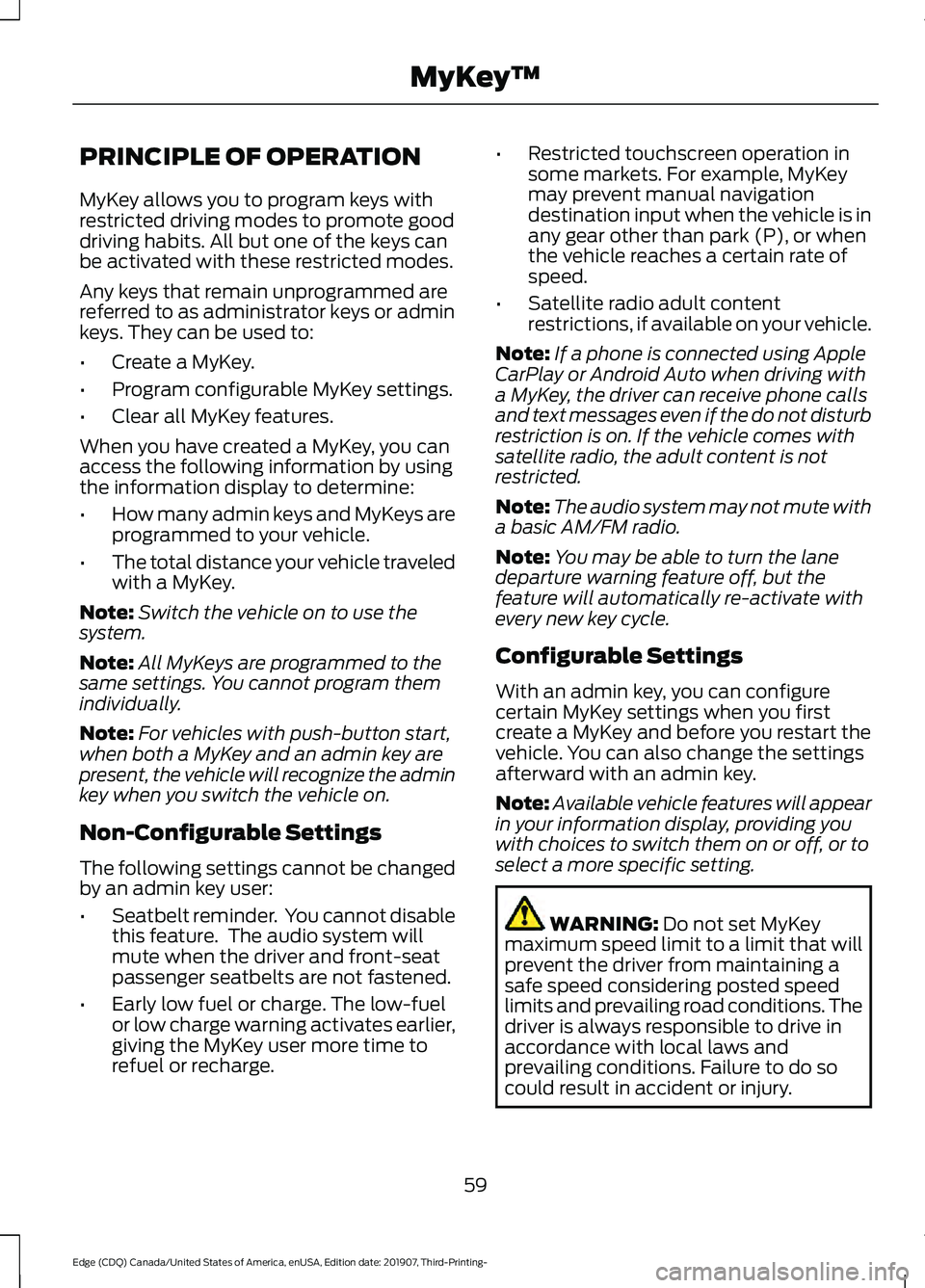FORD EDGE 2020 Owners Manual PRINCIPLE OF OPERATION
MyKey allows you to program keys with
restricted driving modes to promote good
driving habits. All but one of the keys can
be activated with these restricted modes.
Any keys tha FORD EDGE 2020 Owners Manual PRINCIPLE OF OPERATION
MyKey allows you to program keys with
restricted driving modes to promote good
driving habits. All but one of the keys can
be activated with these restricted modes.
Any keys tha